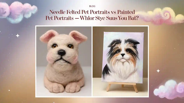 Needle Felted Pet Portraits vs Painted Pet Portraits Which Style Suits You Best